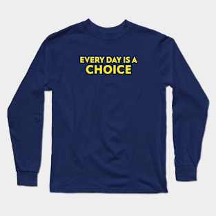 Motivational Quote Slogan Every Day Is A Choice Long Sleeve T-Shirt